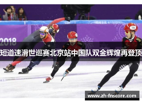 短道速滑世巡赛北京站中国队双金辉煌再登顶