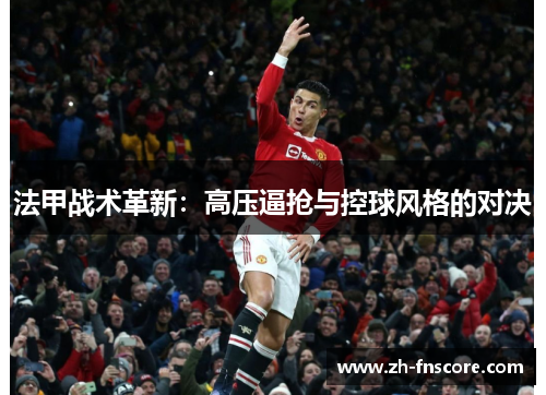 法甲战术革新：高压逼抢与控球风格的对决