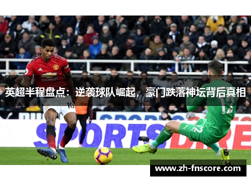 英超半程盘点：逆袭球队崛起，豪门跌落神坛背后真相