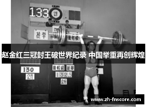赵金红三冠封王破世界纪录 中国举重再创辉煌