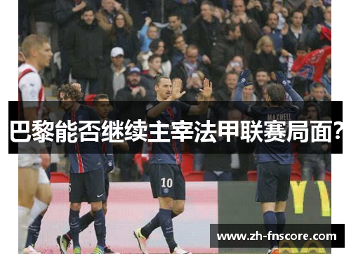 巴黎能否继续主宰法甲联赛局面？