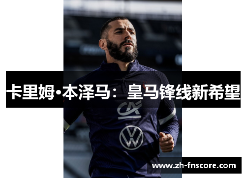 卡里姆·本泽马：皇马锋线新希望